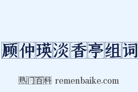 顾仲瑛淡香亭组词是什么意思的图片